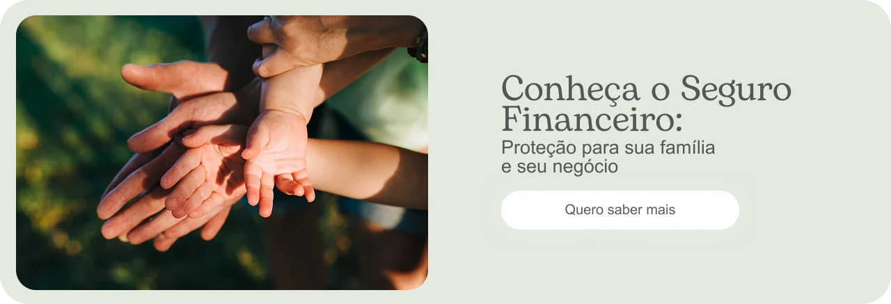 Conheça o Seguro Financeiro: proteção para sua família e seu negócio — Quero saber mais